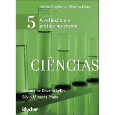 Imagem de A Reflexão e a Prática No Ensino - Ciências - Vol. 5 - Cano, Márcio Rogério De Oliveira; Léllis, Luciana De Oliveira; Prada, Sílvio Miranda - 9788521206378