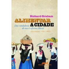 Imagem de Alimentar a Cidade: Das Vendedoras de Rua à Reformal Liberal (Salvador, 1780-1860) - Richard Graham - 9788535923568