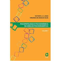 Imagem de Psicopatologia e Psicodinâmica na Análise Psicodramática - Vol. 5 - Silva Dias, Victor R. C.; Silva, Virgínia De Araújo - 9788571831865