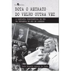 Imagem de Bota o Retrato do Velho Outra Vez: A Campanha Presidencial de 1950 na Imprensa do Rio de Janeiro - Lu&#237;s Ricardo Araujo Da Costa - 9788546204687