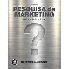 Imagem de Pesquisa de Marketing: Uma Orientação Aplicada - Naresh K. Malhotra - 9788582605097