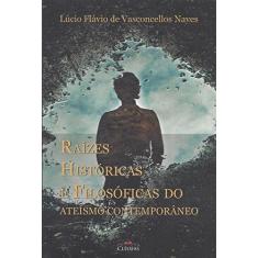 Imagem de Raízes Históricas e Filosóficas do Ateísmo Contemporâneo - Lúcio Flávio De Vasconcellos Naves - 9788584970179
