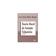 Imagem de Teoria Geral Da Isenção Tributária - 3ª Ed. - 2011 - Borges, Jose Souto Maior - 9788574202013