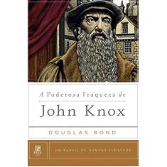 Imagem de A Poderosa Fraqueza de John Knox - Douglas Bond - 9788581320038