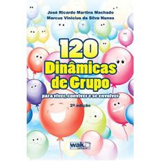 Imagem de 120 Dinâmicas de Grupo - Para Viver, Conviver e Se Envolver - Machado, José Ricardo Martins; Nunes, Marcus Vinícius Da Silva - 9788578541743