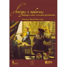 Imagem de Antigos e Modernos - Diálogos Sobre a (escrita da ) História - Pires, Francisco Murari - 9788598325927