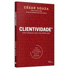 Imagem de Clientividade - Como Oferecer o Que Seu Cliente Quer - César Souza - 9788568905234