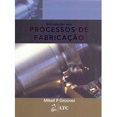 Imagem de Introdução aos Processos de Fabricação - Mikell P. Groover - 9788521625193