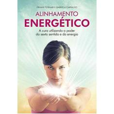 Imagem de Alinhamento Energético - A Cura Utilizando o Poder do Sexto Sentido e da Energia - Fornari, Ernani; Carvalho, Gabriela - 9788577223565
