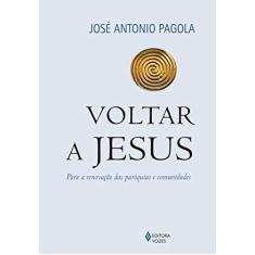 Imagem de Voltar a Jesus. Para a Renovação das Paróquias e Comunidades - José Antonio Pagola - 9788532651501