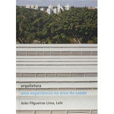 Imagem de Arquitetura - Uma Experiência na Área da Saúde - Col. Coleção Capa Dura - Lima, João Filgueiras - 9788588585393