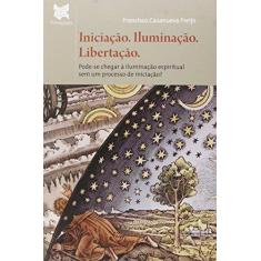 Imagem de Iniciação. Iluminação. Libertação.: Pode-se Chegar À Iluminação Espiritual sem um Processo de Iniciação? - Francisco Casanueva Freíjo - 9788567992426