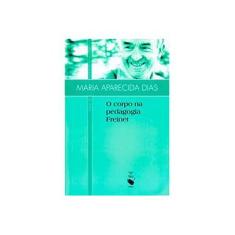 Imagem de O Corpo na Pedagogia Freinet - Maria Aparecida Dias - 9788578611279