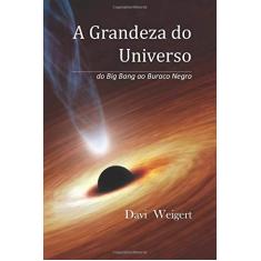 Imagem de A Grandeza do Universo: do Big Bang ao Buraco Negro - Davi Weigert - 9781522081128