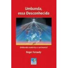 Imagem de Umbanda , Essa Desconhecida - 5ª Ed. - Feraudy, Roger; - 9788576181125