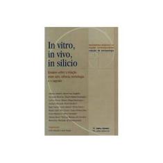 Imagem de In Vitro, In Vivo, In Silicio - Ensaios sobre a Relação entre Arte, Ciência, Tecnologia e o Sagradp - Leila Amaral - 9788585115326