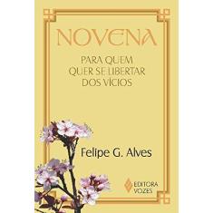 Imagem de Novena para Quem Quer se Libertar dos Vícios - Felipe G. Alves - 9788532647146