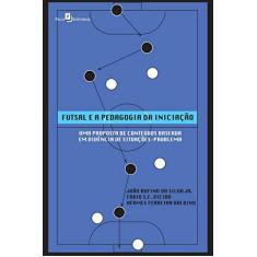 Imagem de Futsal e a Pedagogia da Iniciação: Uma Proposta de Conteúdos Baseada em Vivência de Situações-problema - João Rufino Da Silva Junior - 9788546205356