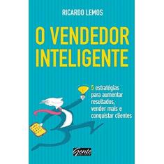 Imagem de O Vendedor Inteligente: 5 Estratégias para Aumentar Resultados, Vender Mais e Conquistar Clientes - Ricardo Lemos - 9788573129748