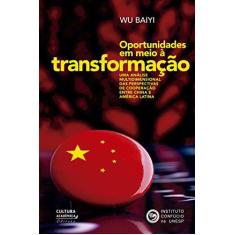 Imagem de Oportunidades em Meio à Transformação. Uma Análise Multidimensional das Perspectivas de Cooperação Entre China e América Latina - Baiyi Wu - 9788579838927
