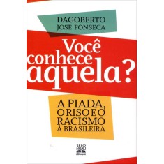 Imagem de Você Conhece Aquela? - a Piada, o Riso e o Racismo À Brasileira - Fonseca, Dagoberto José - 9788587478719