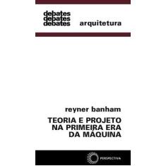 Imagem de Teoria e Projeto na Primeira Era da Máquina - Arquitetura - Col. Debates - Banham, Reyner - 9788527303576