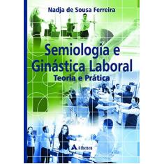 Imagem de Semiologia e Ginástica Laboral. Teoria e Prática - Nadja De Sousa Ferreira - 9788538806981