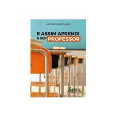 Imagem de E Assim Aprendi a Ser Professor - Antonio Flavio Claras - 9788547307004