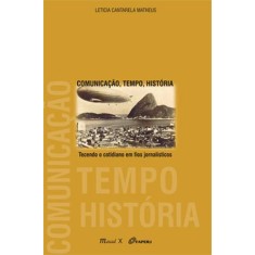 Imagem de Comunicação, Tempo, História: Tecendo o Cotidiano Em Fios Jornalísticos - Leticia Cantarela Matheus - 9788574783857