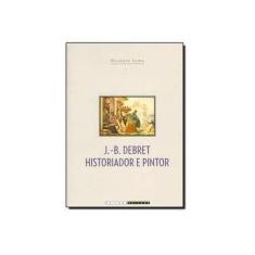 Imagem de J. - B Debret , Historiador e Pintor - Lima, Valéria - 9788526807709