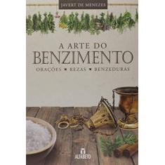 Imagem de Arte do Benzimento, A: Orações, Rezas, Benzeduras - Javert De Menezes - 9788598307503