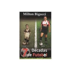 Imagem de 7 Decadas de Futebol 1945-2013 - Bigucci, Milton - 9788590032458