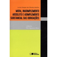 Imagem de Mora, Inadimplemento Absoluto e Adimplemento Substancial Das Obrigações - Col. Prof. Agostinho Alvim - Gaspar De Oliveira Martins, Lucas - 9788502126473