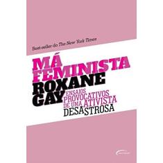 Imagem de Má Feminista - Ensaios Provocativos De Uma Ativista Desastrosa - Roxane Gay; Tassia De Carvalho - 9788542808230
