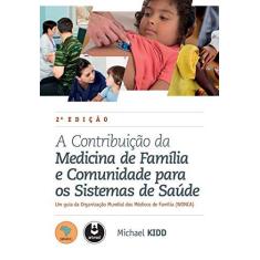 Imagem de A Contribuição Da Medicina De Família E Comunidade Para Os Sistemas De Saúde - 2ª Ed. 2016 - Kidd, Michael - 9788582713266