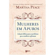 Imagem de Mulheres em Apuros: Soluções Bíblicas Para os Problemas que as Mulheres Enfrentam - Martha Peace - 9788599145807