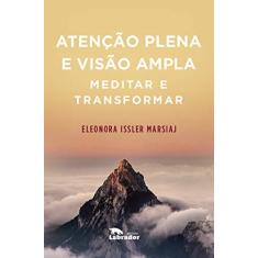 Imagem de Atenção Plena e Visão Ampla. Meditar e Transformar - Eleonora Issler Marsiaj - 9788587740533