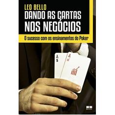 Imagem de Dando as Cartas nos Negócios: O Sucesso com os Ensinamentos do Pocker - Leo Bello - 9788576848240