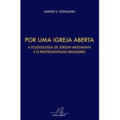 Imagem de Por Uma Igreja Aberta. A Eclesiologia de Jurgen Moltmann e o Protestantismo Brasileiro - Alonso S. Gonçalves - 9788580881325