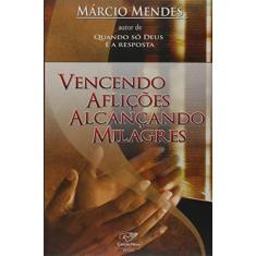 Imagem de Vencendo Aflições Alcançando Milagres - Mendes, Márcio - 9788576770299