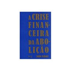 Imagem de A Crise Financeira da Abolição - John Schulz - 9788531414534