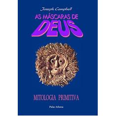 Imagem de As Máscaras de Deus - Vol. 1 - Mitologia Primitiva - 8ª Ed. 2010 - Campbell, Joseph - 9788572420518