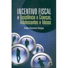 Imagem de Incentivo Fiscal e Assistência a Criança, Adolescentes e Idosos - Haussen Vargas, Adão - 9788574975061