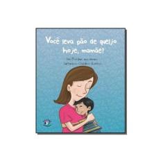 Imagem de Você leva pão de queijo hoje, mamãe? - Iris Borges - 9788576713067