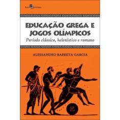 Imagem de Educação Grega e Jogos Olímpicos - Período Clássico, Helenístico e Romano - Garcia, Alessandro Barreta - 9788581480176