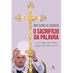 Imagem de Sacrifício da Palavra, O: A Liturgia da Missa Segundo Bento Xvi - Rudy Albino De Assunção - 9788584910335