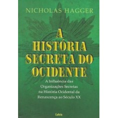 Imagem de A História Secreta do Ocidente - a Influência Das Organizações Secretas Na História Ocidental da Ren - Hagger, Nicholas - 9788531611032