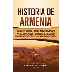Imagem de Historia de Armenia: Una guía fascinante de la historia de Armenia, empezando por los tiempos antiguos y llegando hasta la Declaración de Soberanía con la que se desligó de la extinta Unión Soviética