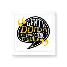 Imagem de Arte Maníacos Quadro Decorativo Gente Doida De Consciência Tequila - 30x30cm (Moldura em laca )