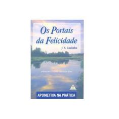 Imagem de Portais da Felicidade - Apometria na Prática, Os - J.S. Godinho - 9788587518040